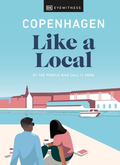 Copenhagen Like a Local: By the People Who Call It Home - Local Travel Guide - DK Eyewitness - Books - Dorling Kindersley Ltd - 9780241523872 - January 13, 2022