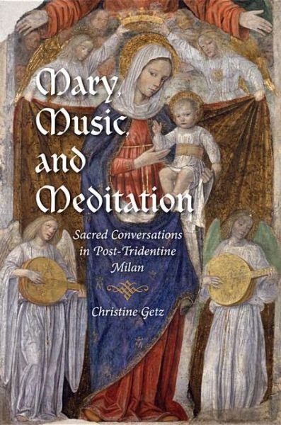 Cover for Christine Getz · Mary, Music, and Meditation: Sacred Conversations in Post-Tridentine Milan - Music and the Early Modern Imagination (Gebundenes Buch) (2013)