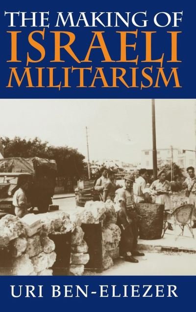 Cover for Uri Ben-Eliezer · The Making of Israeli Militarism (Innbunden bok) (1998)