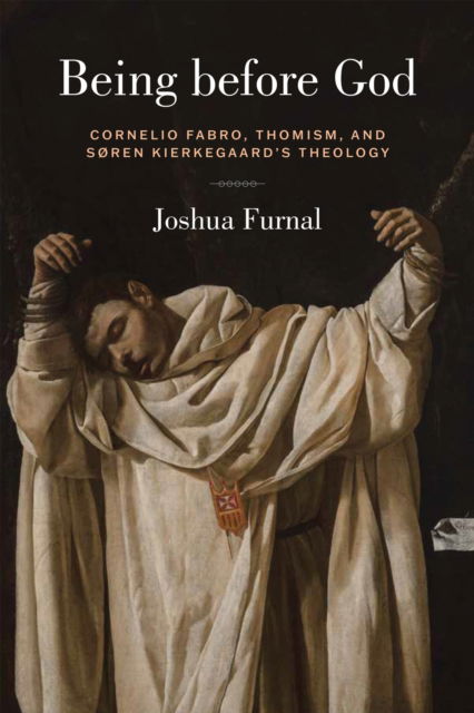 Cover for Joshua Furnal · Being Before God: Cornelio Fabro, Thomism, and Søren Kierkegaard's Theology (Hardcover Book) (2025)