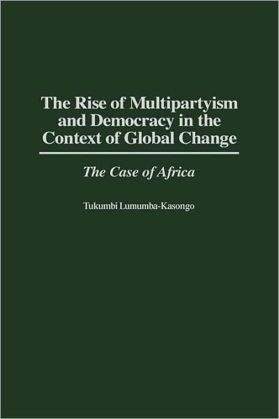Cover for Tukumbi Lumumba-Kasongo · The Rise of Multipartyism and Democracy in the Context of Global Change: The Case of Africa (Innbunden bok) (1998)