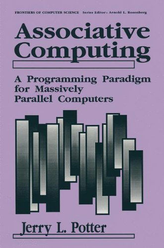 Associative Computing: a Programming Paradigm for Massively Parallel Computers (Frontiers in Computer Science) - Jerry L. Potter - Books - Springer - 9780306439872 - January 31, 1992