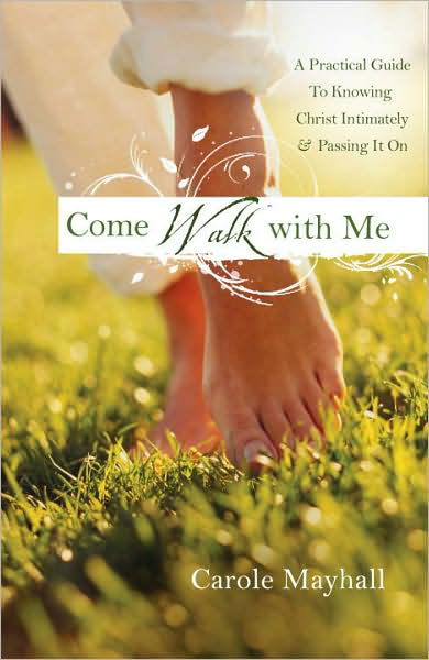 Come Walk with Me: A Practical Guide to Knowing Christ Intimately & Passing it On - Carole Mayhall - Książki - Waterbrook Press (A Division of Random H - 9780307458872 - 13 kwietnia 2010