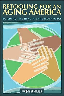 Cover for Institute of Medicine · Retooling for an Aging America: Building the Health Care Workforce (Hardcover Book) (2008)