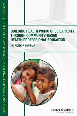 Building Health Workforce Capacity Through Community-Based Health Professional Education: Workshop Summary - Institute of Medicine - Books - National Academies Press - 9780309313872 - May 20, 2015