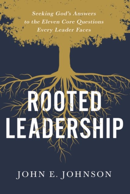 Cover for John Johnson · Rooted Leadership: Seeking God’s Answers to the Eleven Core Questions Every Leader Faces (Hardcover Book) (2022)