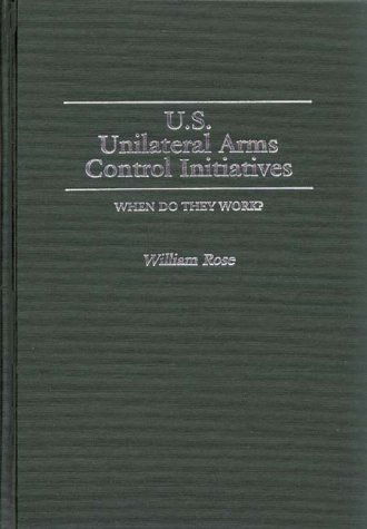 Cover for William Rose · U.S. Unilateral Arms Control Initiatives: When Do They Work? (Hardcover Book) (1988)