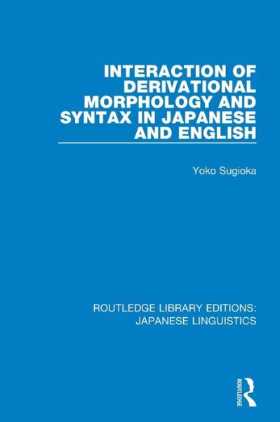 Cover for Yoko Sugioka · Interaction of Derivational Morphology and Syntax in Japanese and English - Routledge Library Editions: Japanese Linguistics (Paperback Book) (2020)