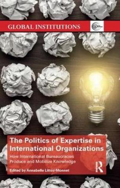 Cover for The Politics of Expertise in International Organizations: How International Bureaucracies Produce and Mobilize Knowledge - Global Institutions (Paperback Book) (2018)