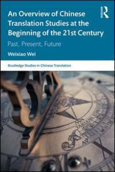 Cover for Wei, Weixiao (University of Houston) · An Overview of Chinese Translation Studies at the Beginning of the 21st Century: Past, Present, Future - Routledge Studies in Chinese Translation (Pocketbok) (2019)