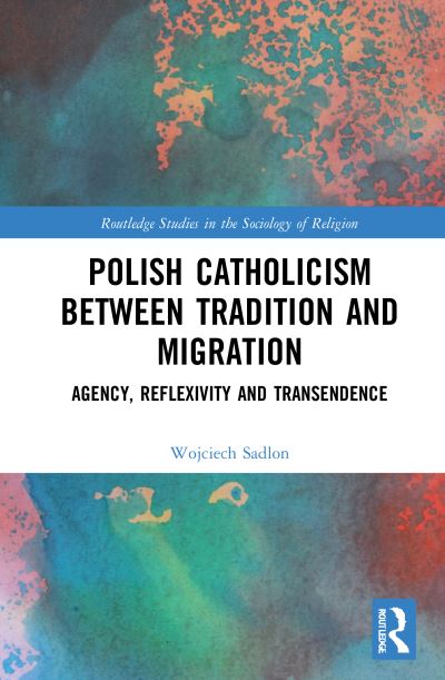 Cover for Sadlon, Wojciech (Statistical Institute of the Catholic Church, Poland) · Polish Catholicism between Tradition and Migration: Agency, Reflexivity and Transcendence - Routledge Studies in the Sociology of Religion (Hardcover Book) (2021)