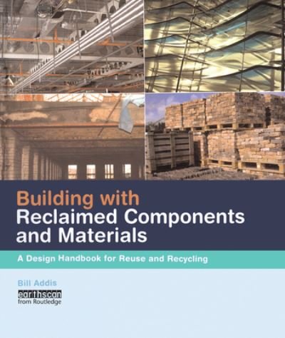 Cover for Bill Addis · Building with Reclaimed Components and Materials: A Design Handbook for Reuse and Recycling (Paperback Book) (2020)