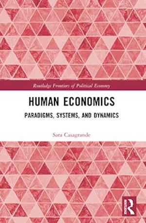 Sara Casagrande · Human Economics: Paradigms, Systems, and Dynamics - Routledge Frontiers of Political Economy (Paperback Book) (2024)