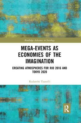 Cover for Tzanelli, Rodanthi (University of Leeds, UK) · Mega-Events as Economies of the Imagination: Creating Atmospheres for Rio 2016 and Tokyo 2020 - Routledge Advances in Sociology (Paperback Book) (2019)