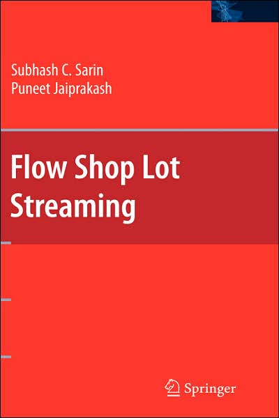 Flow Shop Lot Streaming - Subhash C. Sarin - Kirjat - Springer-Verlag New York Inc. - 9780387476872 - tiistai 14. elokuuta 2007