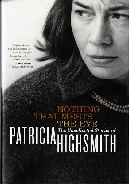 Cover for Patricia Highsmith · Nothing That Meets the Eye: The Uncollected Stories of Patricia Highsmith (Innbunden bok) (2002)