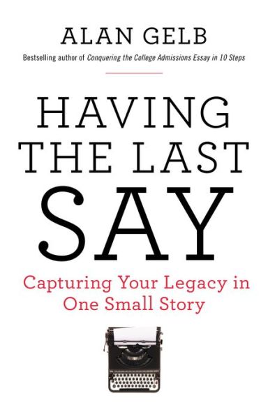 Cover for Alan Gelb · Having the Last Say: Capturing Your Legacy in One Small Story (Paperback Book) (2015)