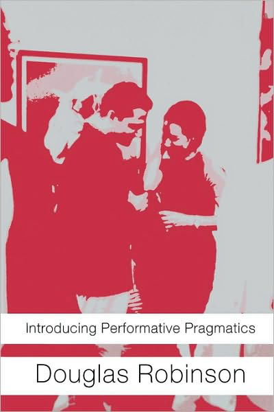 Introducing Performative Pragmatics - Douglas Robinson - Books - Taylor & Francis Ltd - 9780415371872 - September 8, 2005