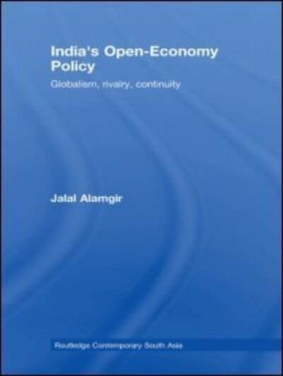 Cover for Jalal Alamgir · India's Open-Economy Policy: Globalism, Rivalry, Continuity - Routledge Contemporary South Asia Series (Paperback Book) (2010)