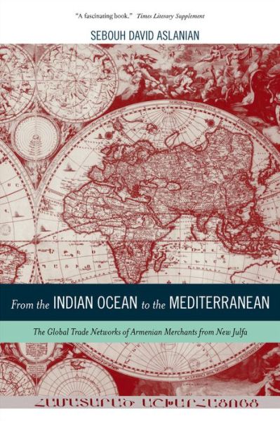 Cover for Sebouh Aslanian · From the Indian Ocean to the Mediterranean: The Global Trade Networks of Armenian Merchants from New Julfa - California World History Library (Hardcover Book) (2011)