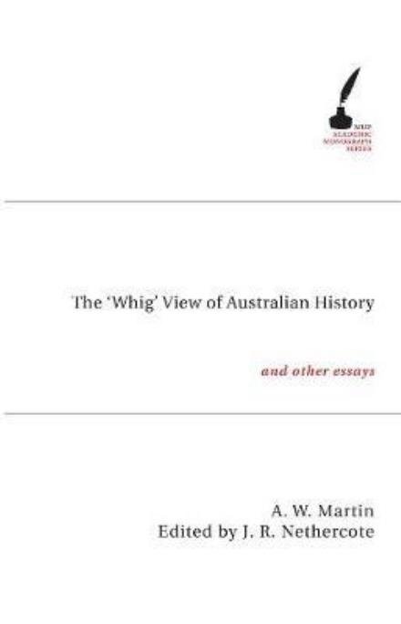 The 'Whig' View of Australian History: And Other Essays - A. W. Martin - Boeken - Melbourne University Press - 9780522853872 - 6 januari 2007