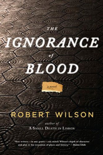 The Ignorance of Blood - Robert Wilson - Kirjat - Mariner Books - 9780547335872 - perjantai 11. kesäkuuta 2010