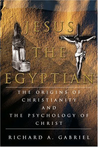 Cover for Richard Gabriel · Jesus the Egyptian: the Origins of Christianity and the Psychology of Christ (Pocketbok) (2005)
