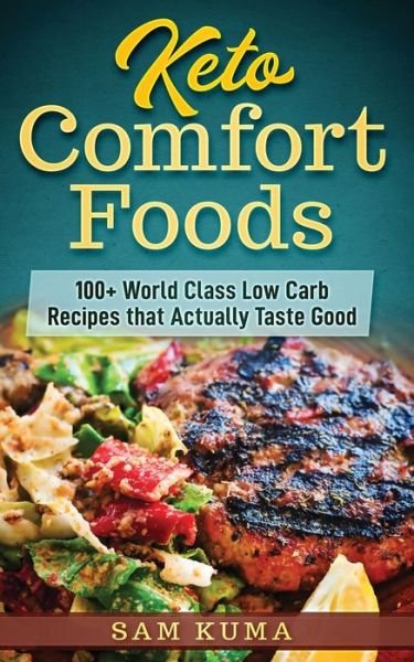 Cover for Sam Kuma · Keto Comfort Foods 100+ World Class Low Carb Recipes that Actually Taste Good (Paperback Book) (2020)