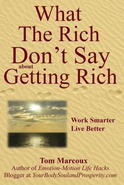 What the Rich Don't Say about Getting Rich - Mark Sanborn - Książki - Tom Marcoux Media, LLC - 9780692680872 - 29 marca 2016