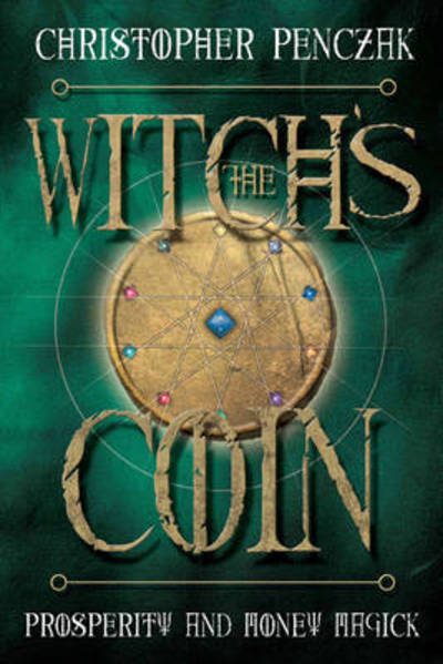 The Witch's Coin: Prosperity and Money Magick - Christopher Penczak - Książki - Llewellyn Publications,U.S. - 9780738715872 - 8 października 2009