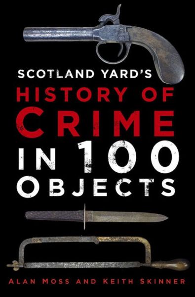 Cover for Alan Moss · Scotland Yard's History of Crime in 100 Objects (Hardcover Book) (2015)