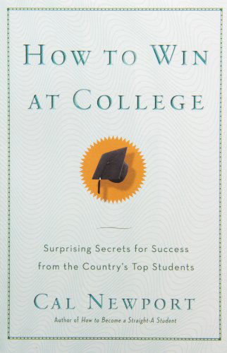 Cover for Cal Newport · How to Win at College: Surprising Secrets for Success from the Country's Top Students (Pocketbok) (2005)