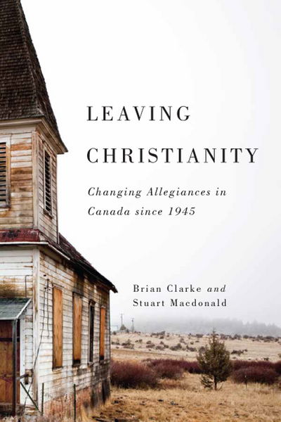 Leaving Christianity: Changing Allegiances in Canada since 1945 - Advancing Studies in Religion Series - Brian Clarke - Livres - McGill-Queen's University Press - 9780773550872 - 30 novembre 2017