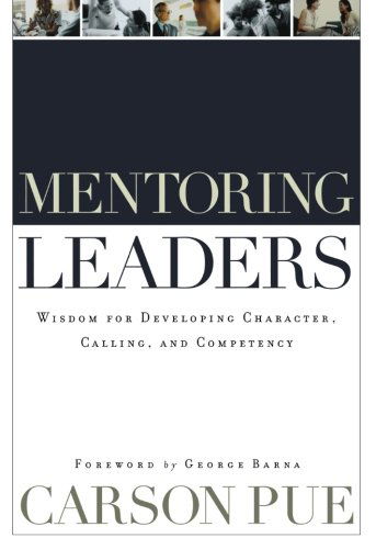 Cover for Carson Pue · Mentoring Leaders – Wisdom for Developing Character, Calling, and Competency (Paperback Book) (2005)