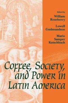 Cover for William Roseberry · Coffee, Society, and Power in Latin America - Johns Hopkins Studies in Atlantic History and Culture (Pocketbok) (1995)