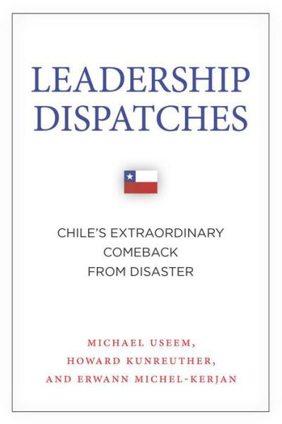 Cover for Michael Useem · Leadership Dispatches: Chile's Extraordinary Comeback from Disaster - High Reliability and Crisis Management (Innbunden bok) (2015)