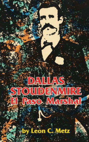 Dallas Stoudenmire: El Paso Marshal - The Western Frontier Library Series - Leon C. Metz - Books - University of Oklahoma Press - 9780806124872 - December 15, 1979