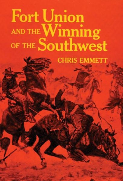 Fort Union and the Winning of the Southwest - Chris Emmett - Książki - University of Oklahoma Press - 9780806153872 - 31 marca 2016