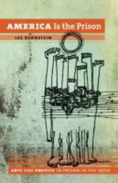 Cover for Lee Bernstein · America Is the Prison: Arts and Politics in Prison in the 1970s (Hardcover Book) [New edition] (2010)