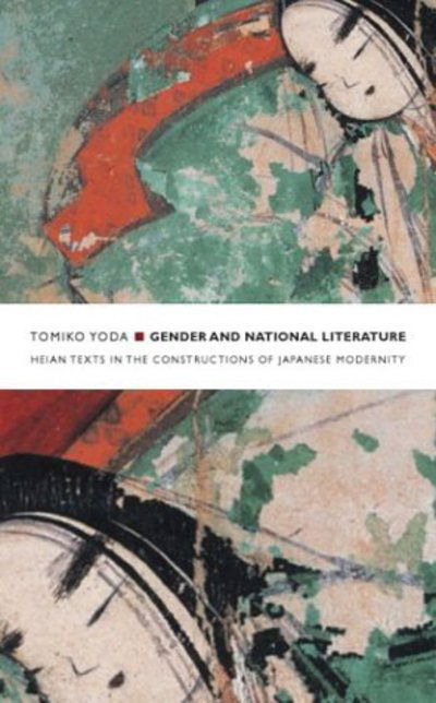 Cover for Tomiko Yoda · Gender and National Literature: Heian Texts in the Constructions of Japanese Modernity - Asia-Pacific: Culture, Politics, and Society (Hardcover Book) (2004)