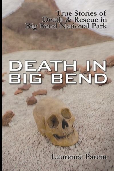 Cover for Laurence Parent · Death In Big Bend: True Stories of Death &amp; Rescue in the Big Bend National Park (Paperback Book) (2010)
