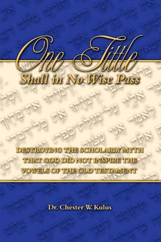 Cover for Dr. Chester W. Kulus · One Tittle Shall in No Wise Pass: Destroying the Scholarly Myth That God Did Not Inspire the Vowels of the Old Testament (Paperback Book) (2009)