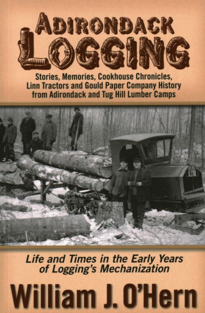 Cover for William J. O'Hern · Adirondack Logging: Stories, Memories, Cookhouse Chronicles, Linn Tractors, and Gould Paper Company History from Adirondack and Tug Hill Lumber Camps (Paperback Book) (2016)