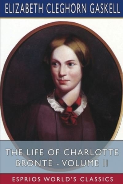 Cover for Elizabeth Cleghorn Gaskell · The Life of Charlotte Bronte - Volume II (Esprios Classics) (Paperback Bog) (2024)