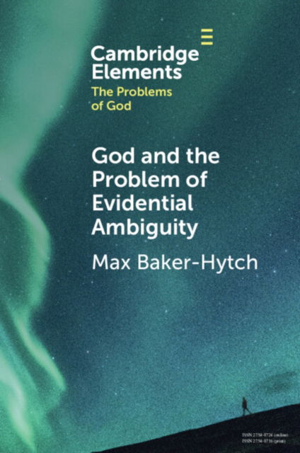 Cover for Baker-Hytch, Max (University of Oxford) · God and the Problem of Evidential Ambiguity - Elements in the Problems of God (Paperback Book) (2024)