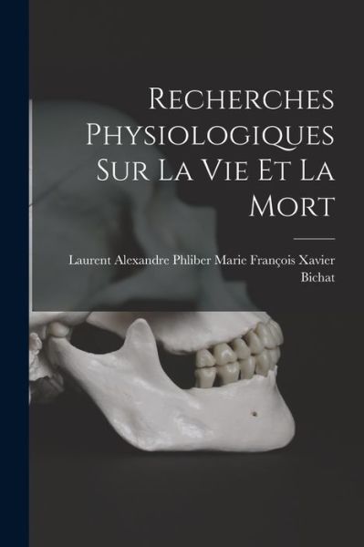 Cover for Laurent Alexand François Xavier Bichat · Recherches Physiologiques Sur la Vie et la Mort (Book) (2022)