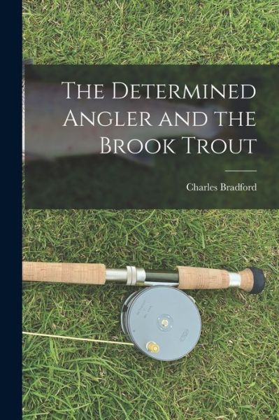 Cover for Charles Bradford · Determined Angler and the Brook Trout (Book) (2022)