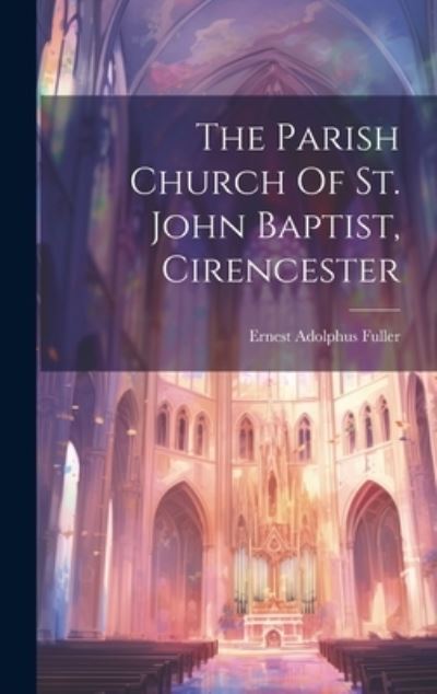 Cover for Ernest Adolphus Fuller · Parish Church of St. John Baptist, Cirencester (Book) (2023)