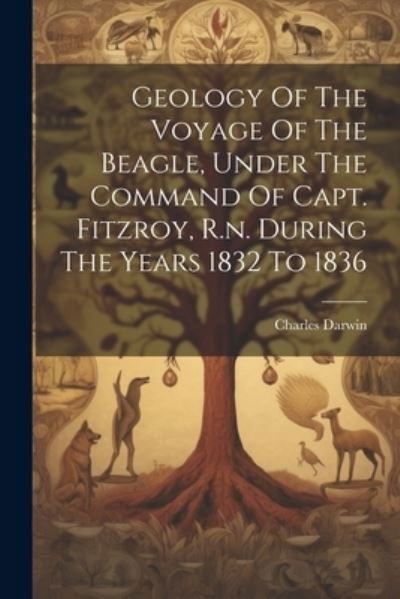 Cover for Charles Darwin · Geology of the Voyage of the Beagle, under the Command of Capt. Fitzroy, R. N. During the Years 1832 To 1836 (Book) (2023)