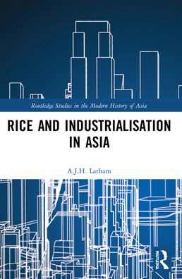 Cover for Latham, A.J.H. (University of Wales, Swansea, UK) · Rice and Industrialisation in Asia - Routledge Studies in the Modern History of Asia (Paperback Book) (2023)